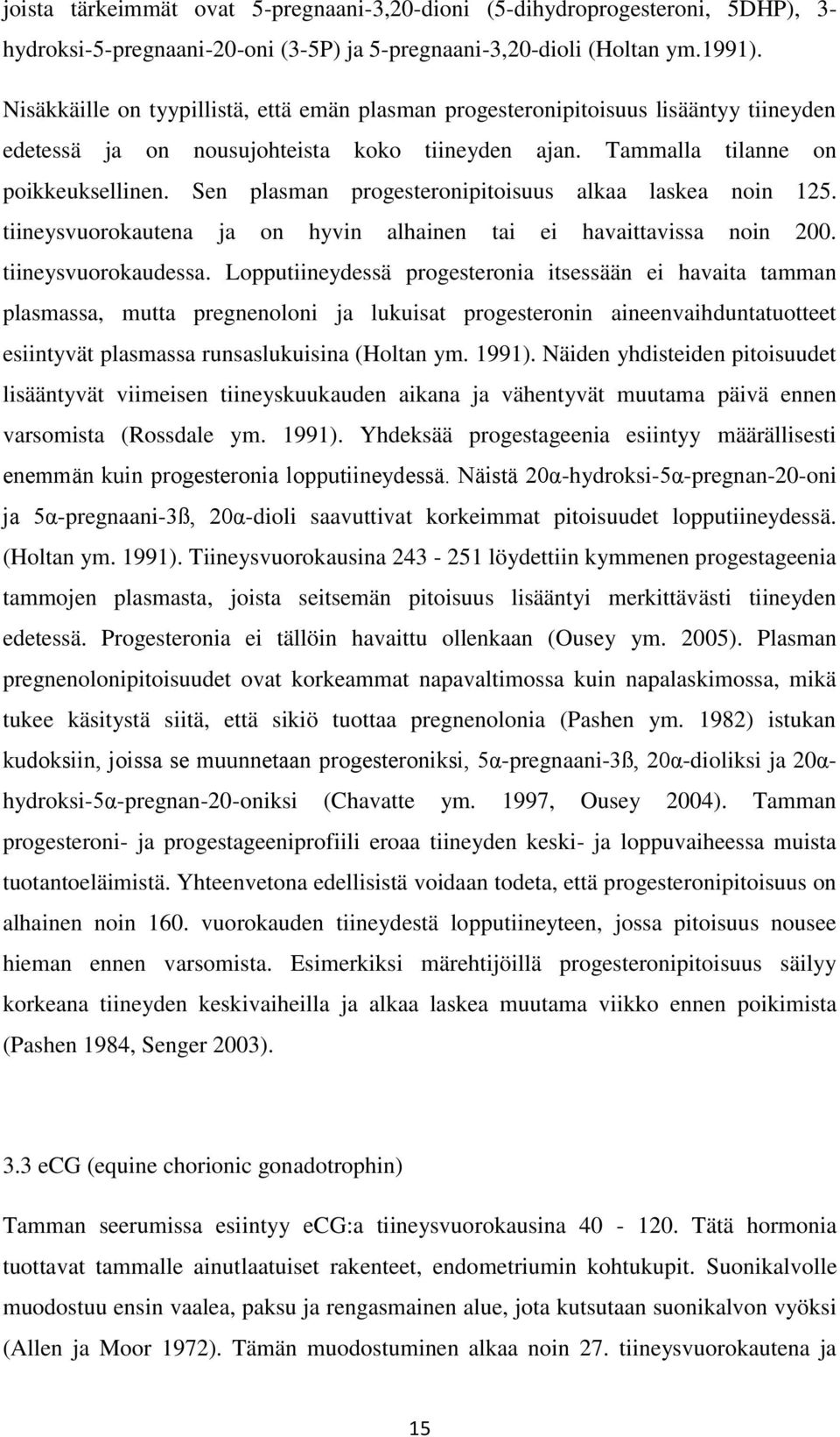 Sen plasman progesteronipitoisuus alkaa laskea noin 125. tiineysvuorokautena ja on hyvin alhainen tai ei havaittavissa noin 200. tiineysvuorokaudessa.