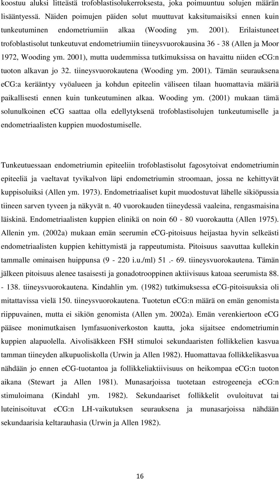 Erilaistuneet trofoblastisolut tunkeutuvat endometriumiin tiineysvuorokausina 36-38 (Allen ja Moor 1972, Wooding ym.