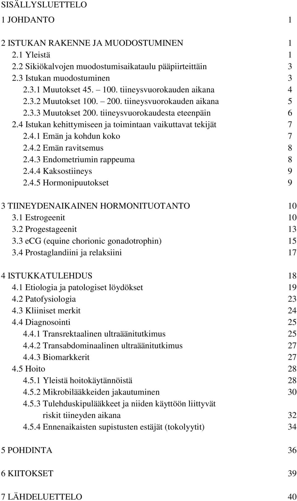 4.1 Emän ja kohdun koko 7 2.4.2 Emän ravitsemus 8 2.4.3 Endometriumin rappeuma 8 2.4.4 Kaksostiineys 9 2.4.5 Hormonipuutokset 9 3 TIINEYDENAIKAINEN HORMONITUOTANTO 10 3.1 Estrogeenit 10 3.