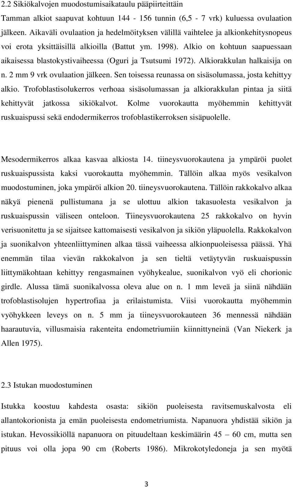 Alkio on kohtuun saapuessaan aikaisessa blastokystivaiheessa (Oguri ja Tsutsumi 1972). Alkiorakkulan halkaisija on n. 2 mm 9 vrk ovulaation jälkeen.