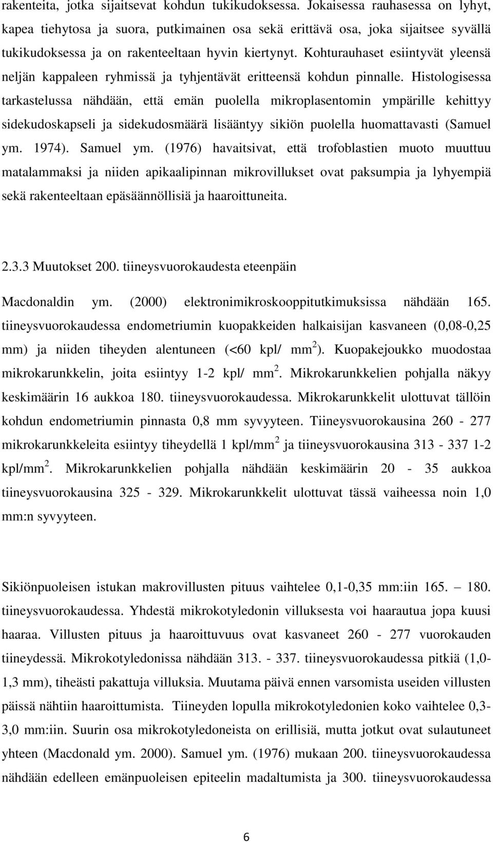 Kohturauhaset esiintyvät yleensä neljän kappaleen ryhmissä ja tyhjentävät eritteensä kohdun pinnalle.