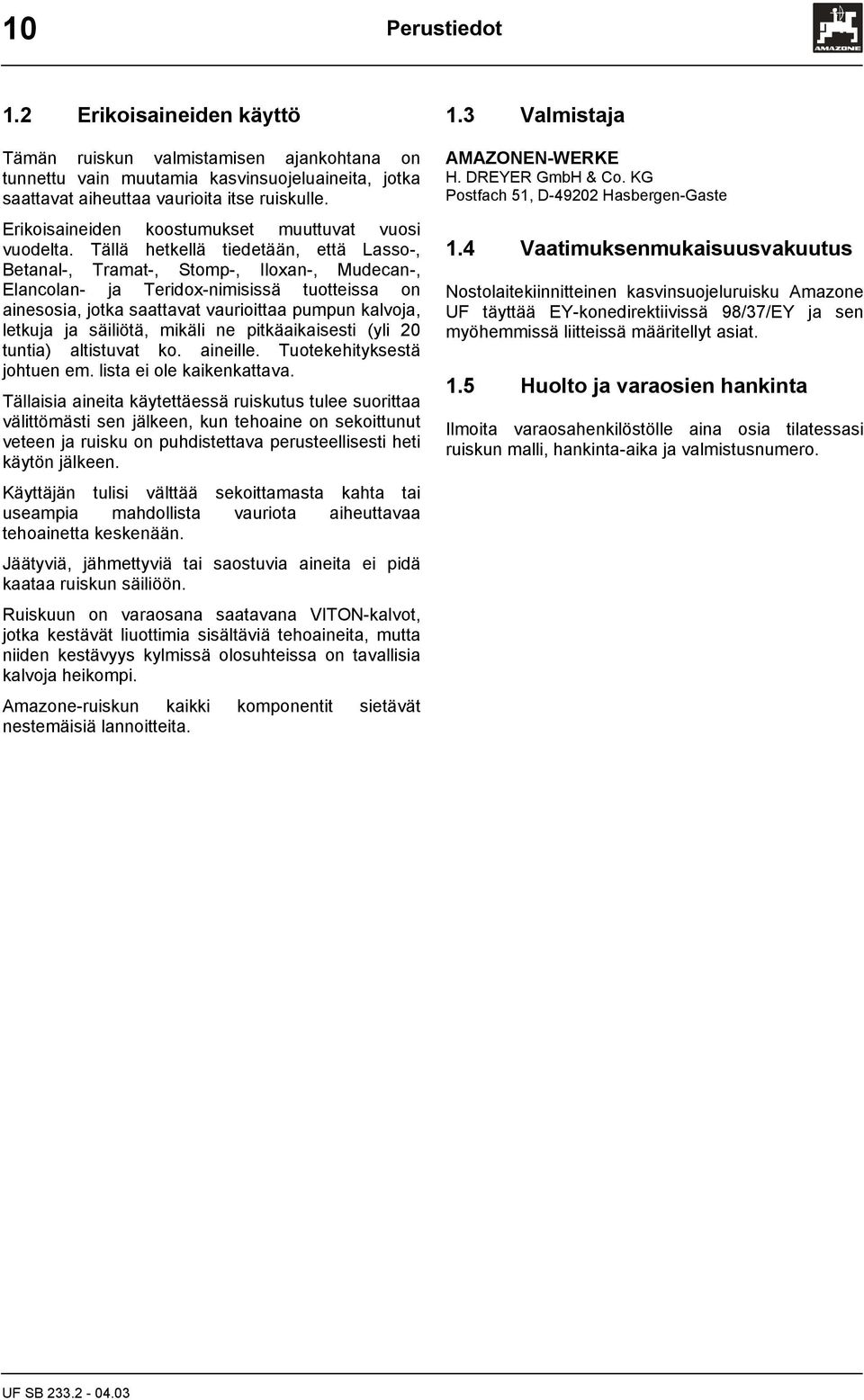 Tällä hetkellä tiedetään, että Lasso-, Betanal-, Tramat-, Stomp-, Iloxan-, Mudecan-, Elancolan- ja Teridox-nimisissä tuotteissa on ainesosia, jotka saattavat vaurioittaa pumpun kalvoja, letkuja ja