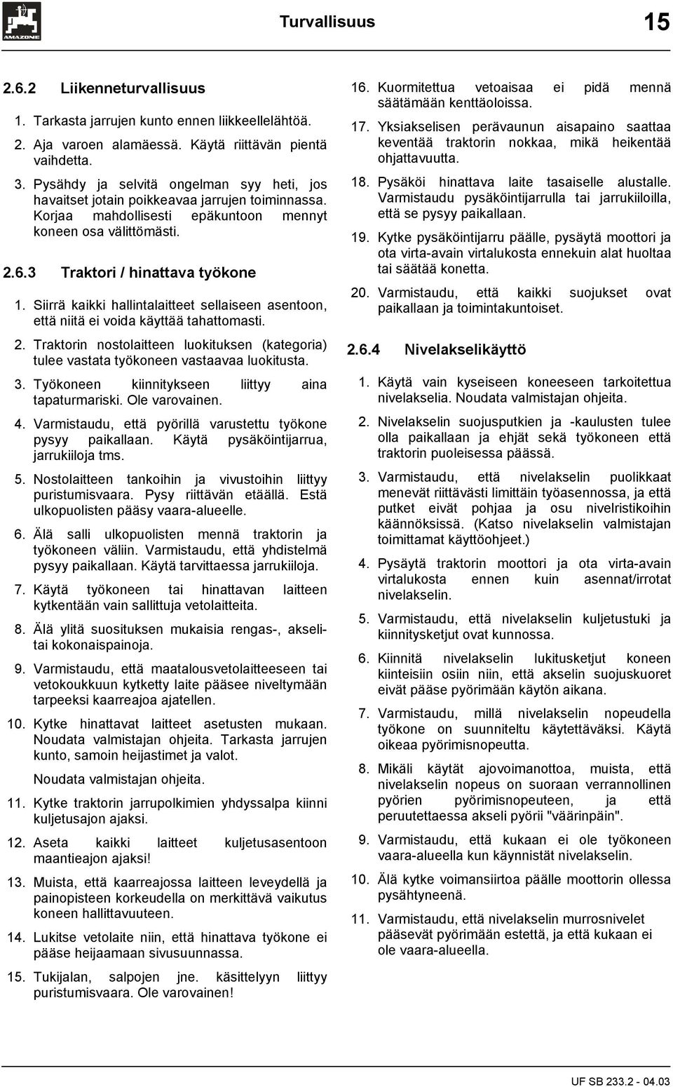 Siirrä kaikki hallintalaitteet sellaiseen asentoon, että niitä ei voida käyttää tahattomasti.. Traktorin nostolaitteen luokituksen (kategoria) tulee vastata työkoneen vastaavaa luokitusta. 3.