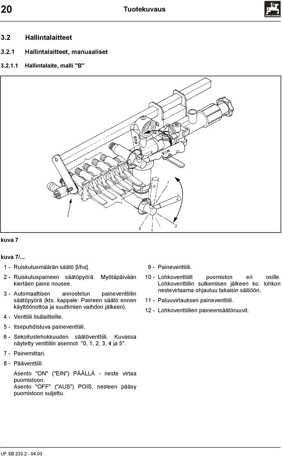 4 - Venttiili lisälaitteille. 5 - Itsepuhdistuva paineventtiili. 6 - Sekoitustehokkuuden säätöventtiili. Kuvassa näytetty venttiilin asennot "0,,, 3, 4 ja 5". 7 - Painemittari.