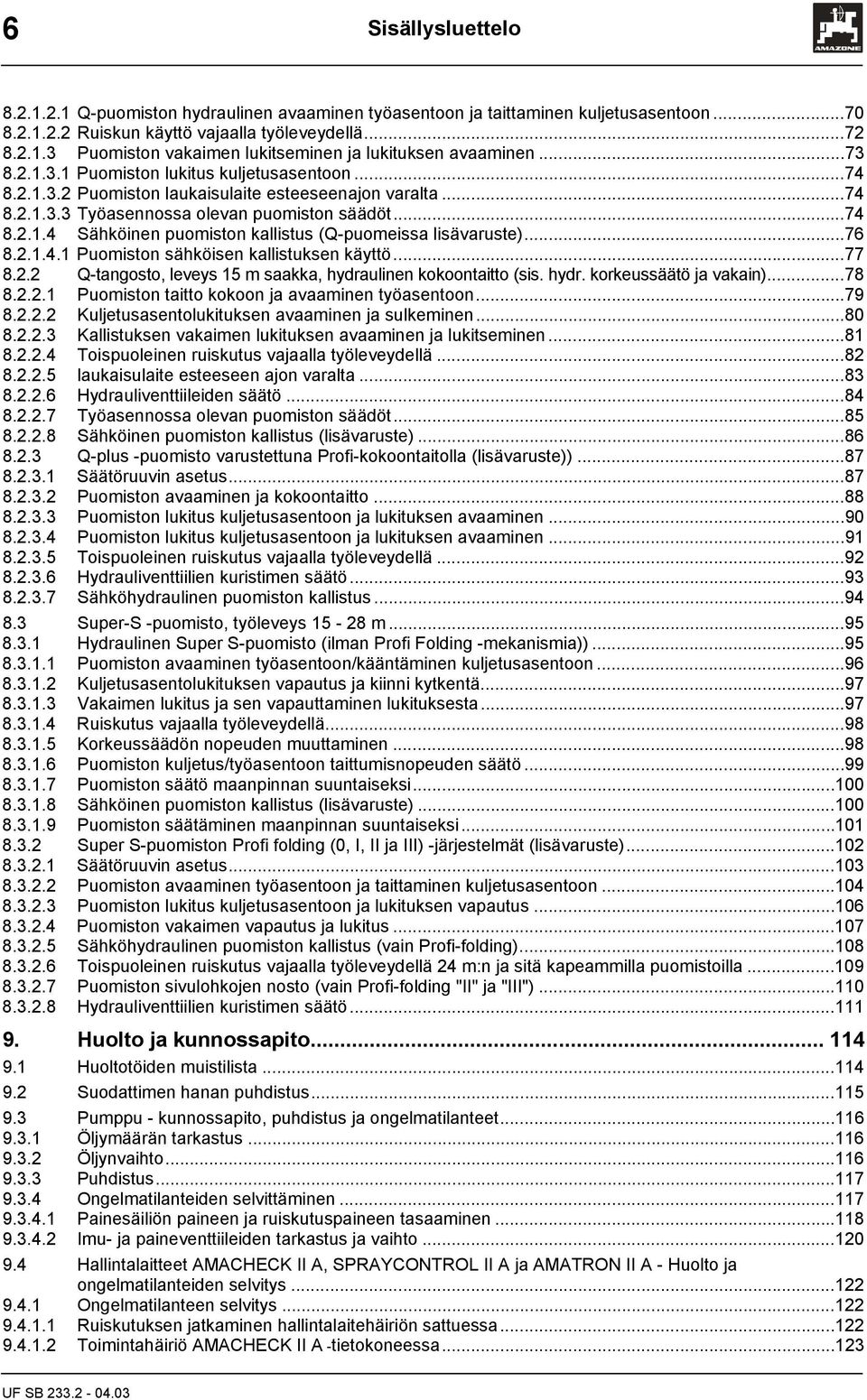 ..74 8...4 Sähköinen puomiston kallistus (Q-puomeissa lisävaruste)...76 8...4. Puomiston sähköisen kallistuksen käyttö...77 8.. Q-tangosto, leveys 5 m saakka, hydraulinen kokoontaitto (sis. hydr. korkeussäätö ja vakain).