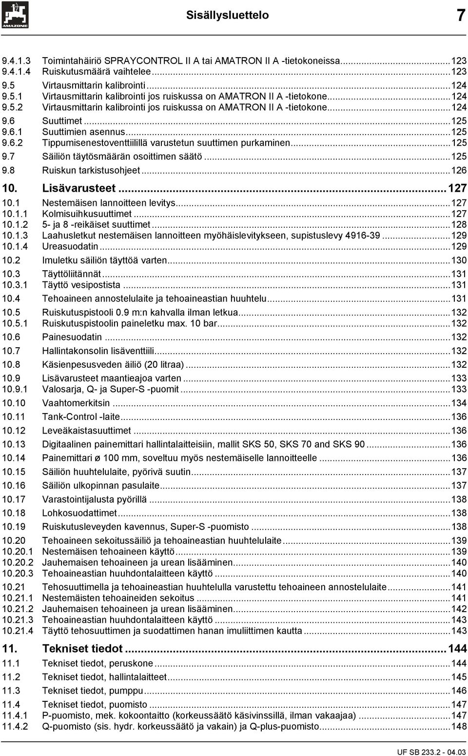 ..5 9.6. Suuttimien asennus...5 9.6. Tippumisenestoventtiilillä varustetun suuttimen purkaminen...5 9.7 Säiliön täytösmäärän osoittimen säätö...5 9.8 Ruiskun tarkistusohjeet...6 0. Lisävarusteet...7 0.