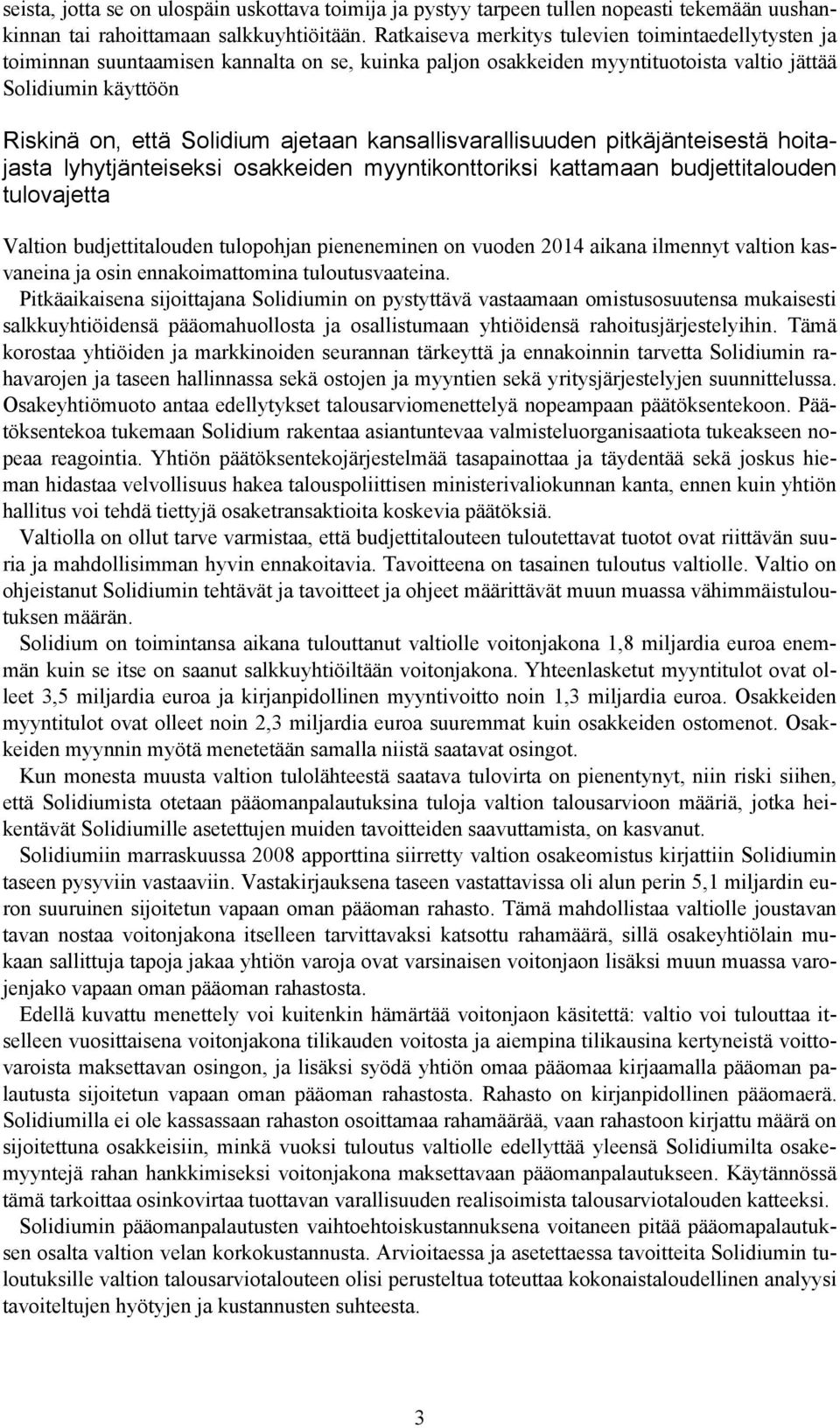 ajetaan kansallisvarallisuuden pitkäjänteisestä hoitajasta lyhytjänteiseksi osakkeiden myyntikonttoriksi kattamaan budjettitalouden tulovajetta Valtion budjettitalouden tulopohjan pieneneminen on