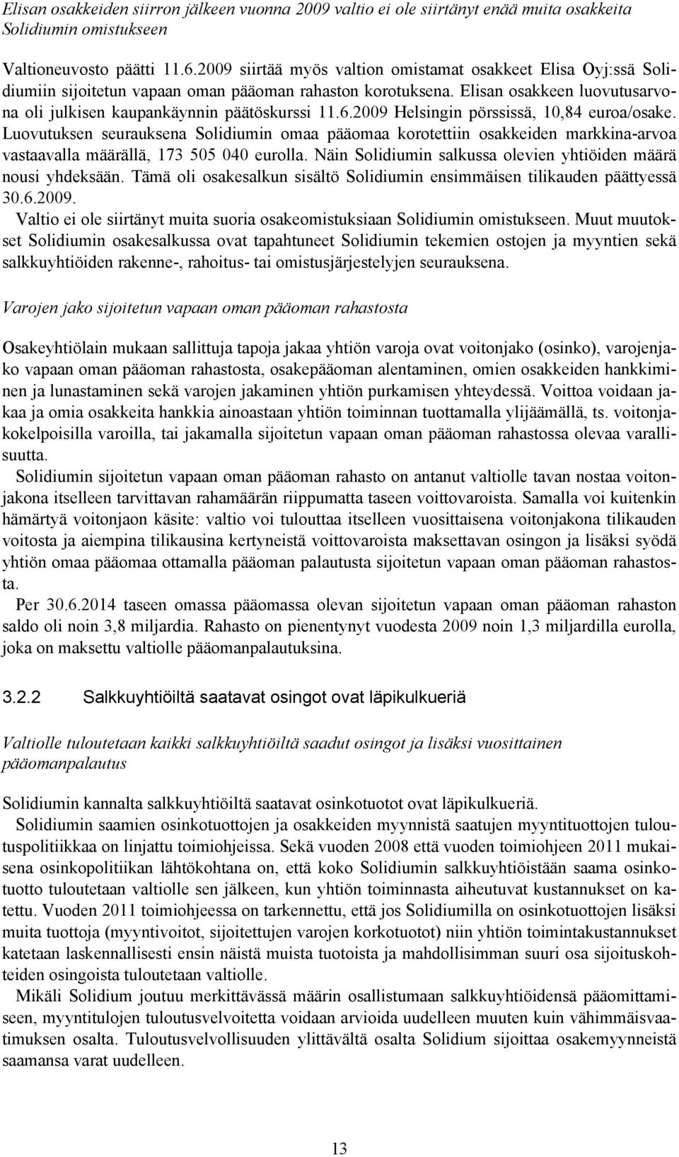 2009 Helsingin pörssissä, 10,84 euroa/osake. Luovutuksen seurauksena Solidiumin omaa pääomaa korotettiin osakkeiden markkina-arvoa vastaavalla määrällä, 173 505 040 eurolla.