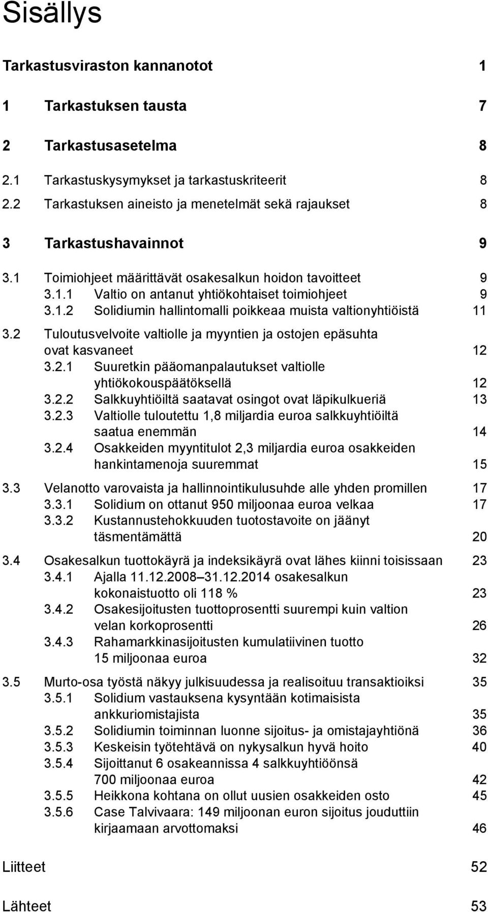 2 Tuloutusvelvoite valtiolle ja myyntien ja ostojen epäsuhta ovat kasvaneet 3.2.1 Suuretkin pääomanpalautukset valtiolle 12 yhtiökokouspäätöksellä 12 3.2.2 Salkkuyhtiöiltä saatavat osingot ovat läpikulkueriä 13 3.