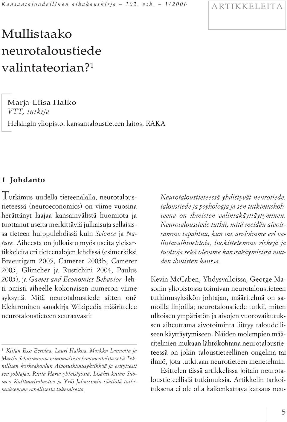 laajaa kansainvälistä huomiota ja tuottanut useita merkittäviä julkaisuja sellaisissa tieteen huippulehdissä kuin Science ja Nature.