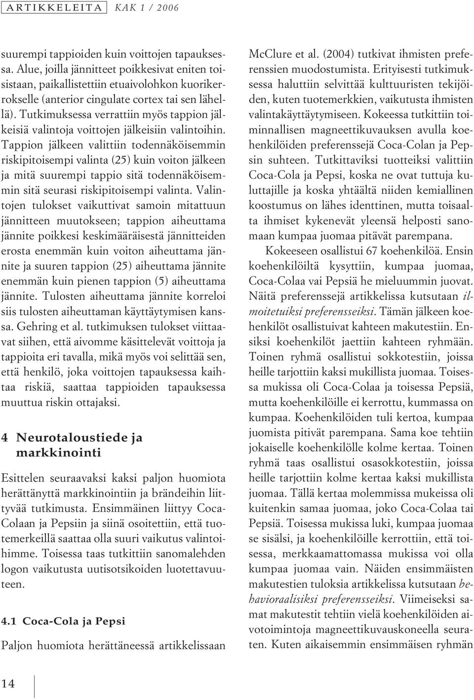 Tutkimuksessa verrattiin myös tappion jälkeisiä valintoja voittojen jälkeisiin valintoihin.