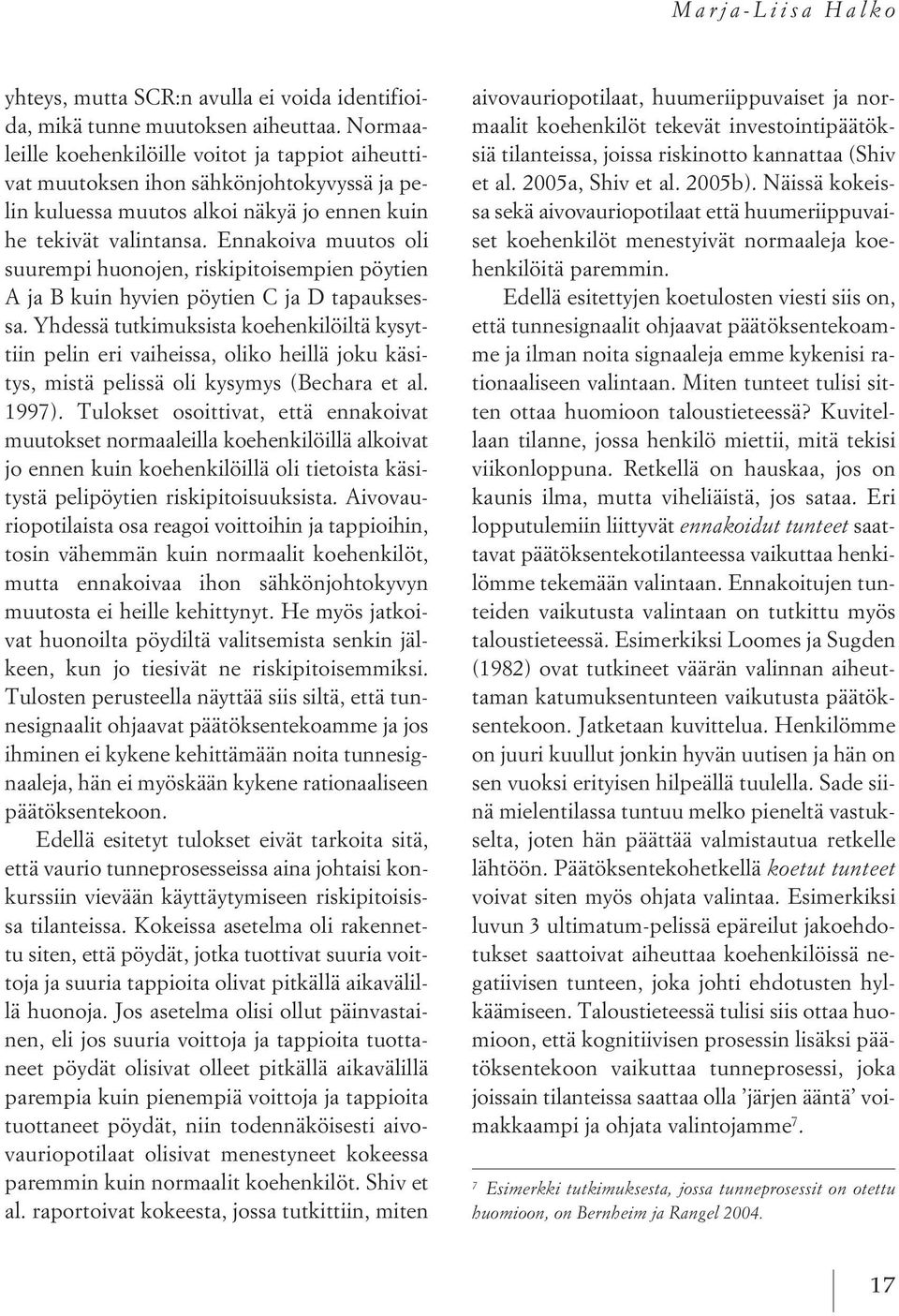 Ennakoiva muutos oli suurempi huonojen, riskipitoisempien pöytien A ja B kuin hyvien pöytien C ja D tapauksessa.