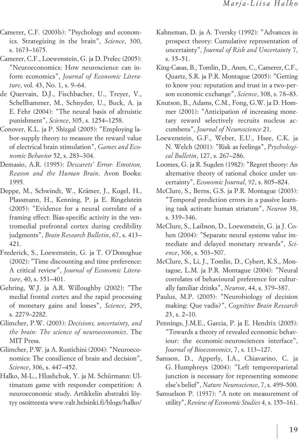 , Schnyder, U., Buck, A. ja E. Fehr (2004): The neural basis of altruistic punishment, Science, 305, s. 1254 1258. Conover, K.L. ja P.