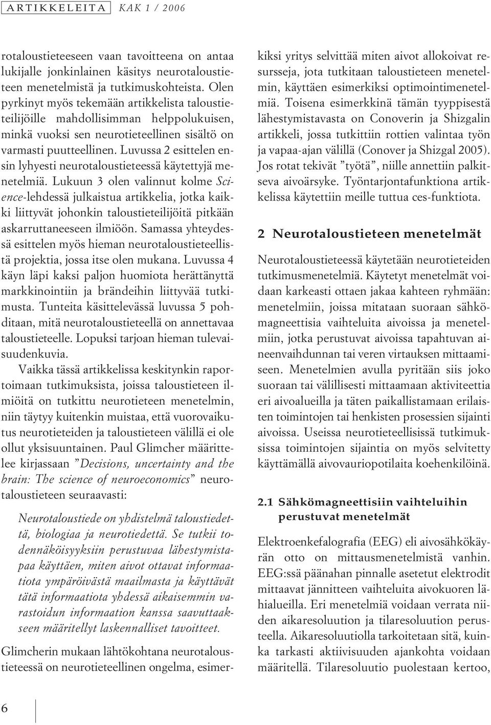 Luvussa 2 esittelen ensin lyhyesti neurotaloustieteessä käytettyjä menetelmiä.