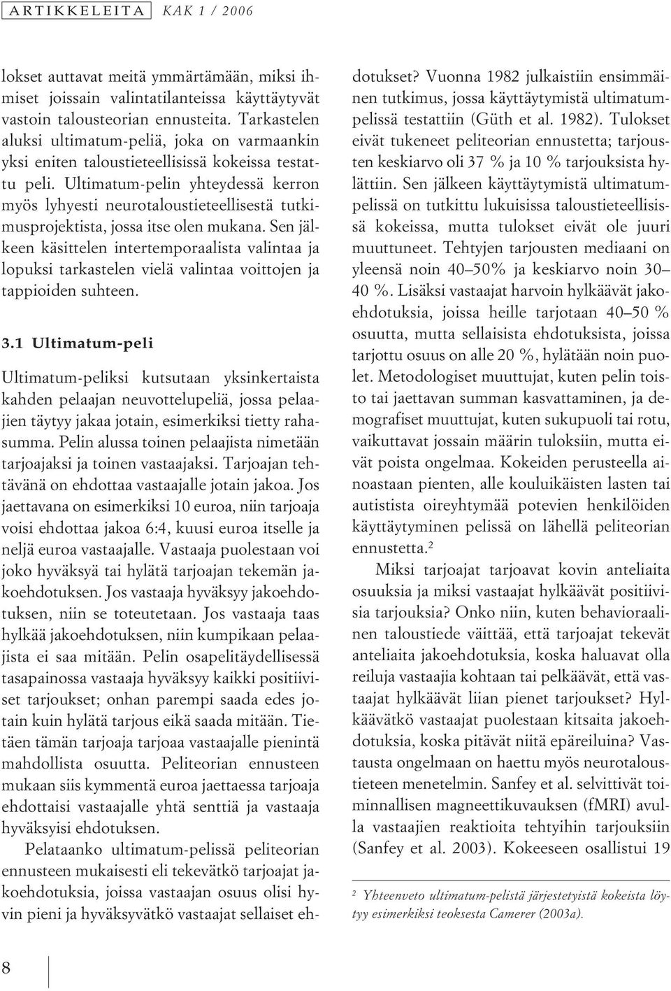 Ultimatum-pelin yhteydessä kerron myös lyhyesti neurotaloustieteellisestä tutkimusprojektista, jossa itse olen mukana.