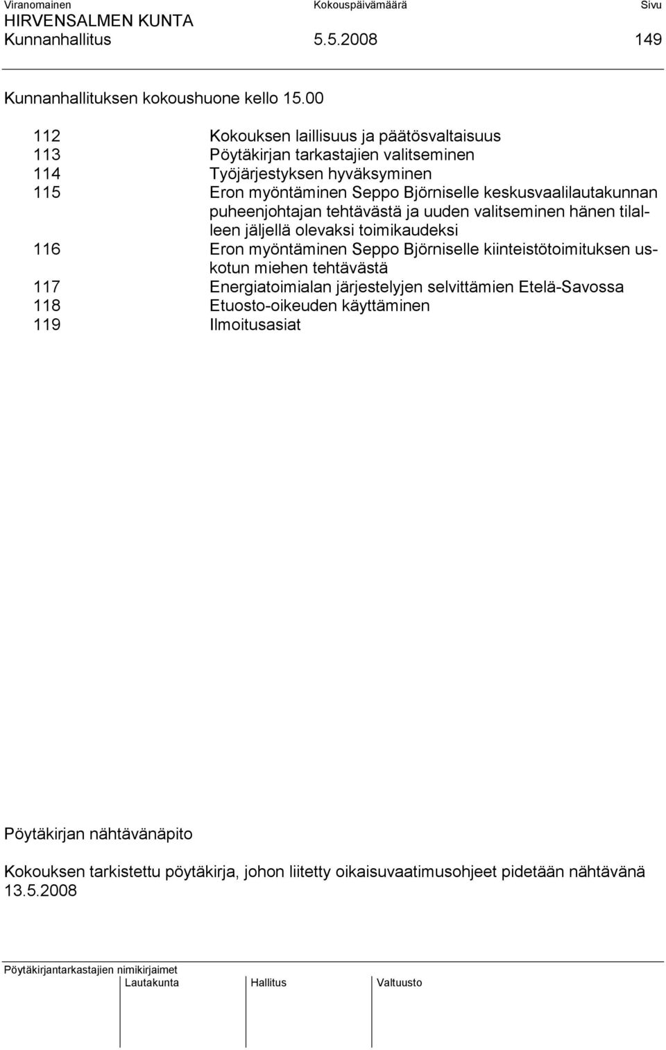 keskusvaalilautakunnan puheenjohtajan tehtävästä ja uuden valitseminen hänen tilalleen jäljellä olevaksi toimikaudeksi 116 Eron myöntäminen Seppo Björniselle