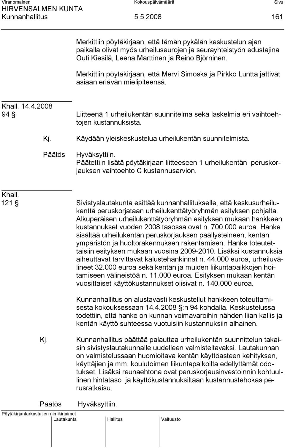 Merkittiin pöytäkirjaan, että Mervi Simoska ja Pirkko Luntta jättivät asiaan eriävän mielipiteensä. Khall. 14.