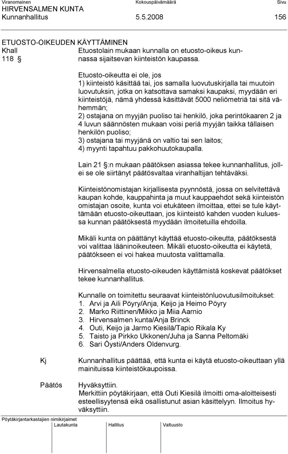 5000 neliömetriä tai sitä vähemmän; 2) ostajana on myyjän puoliso tai henkilö, joka perintökaaren 2 ja 4 luvun säännösten mukaan voisi periä myyjän taikka tällaisen henkilön puoliso; 3) ostajana tai