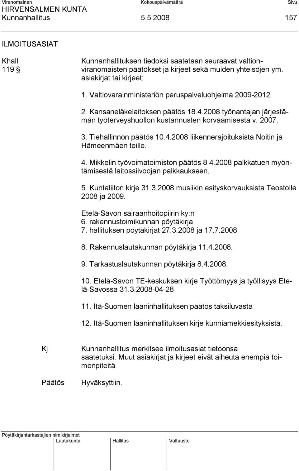 4.2008 liikennerajoituksista Noitin ja Hämeenmäen teille. 4. Mikkelin työvoimatoimiston päätös 8.4.2008 palkkatuen myöntämisestä laitossiivoojan palkkaukseen. 5. Kuntaliiton kirje 31