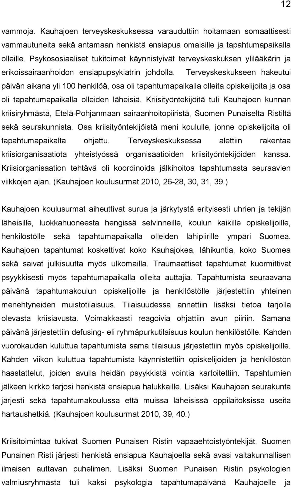 Terveyskeskukseen hakeutui päivän aikana yli 100 henkilöä, osa oli tapahtumapaikalla olleita opiskelijoita ja osa oli tapahtumapaikalla olleiden läheisiä.