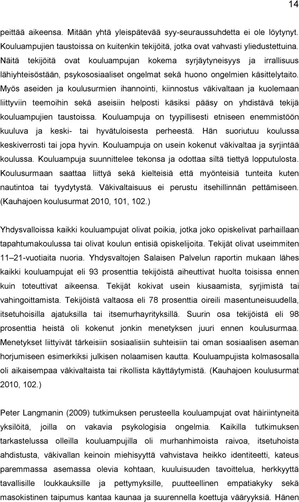 Myös aseiden ja koulusurmien ihannointi, kiinnostus väkivaltaan ja kuolemaan liittyviin teemoihin sekä aseisiin helposti käsiksi pääsy on yhdistävä tekijä kouluampujien taustoissa.