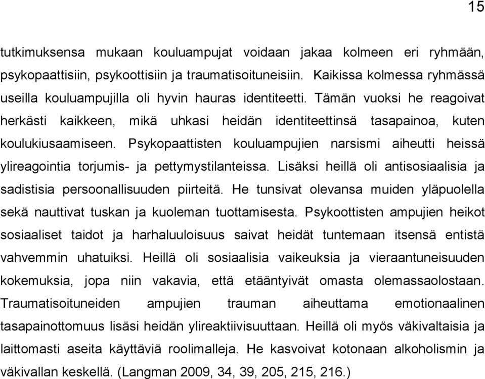 Psykopaattisten kouluampujien narsismi aiheutti heissä ylireagointia torjumis- ja pettymystilanteissa. Lisäksi heillä oli antisosiaalisia ja sadistisia persoonallisuuden piirteitä.