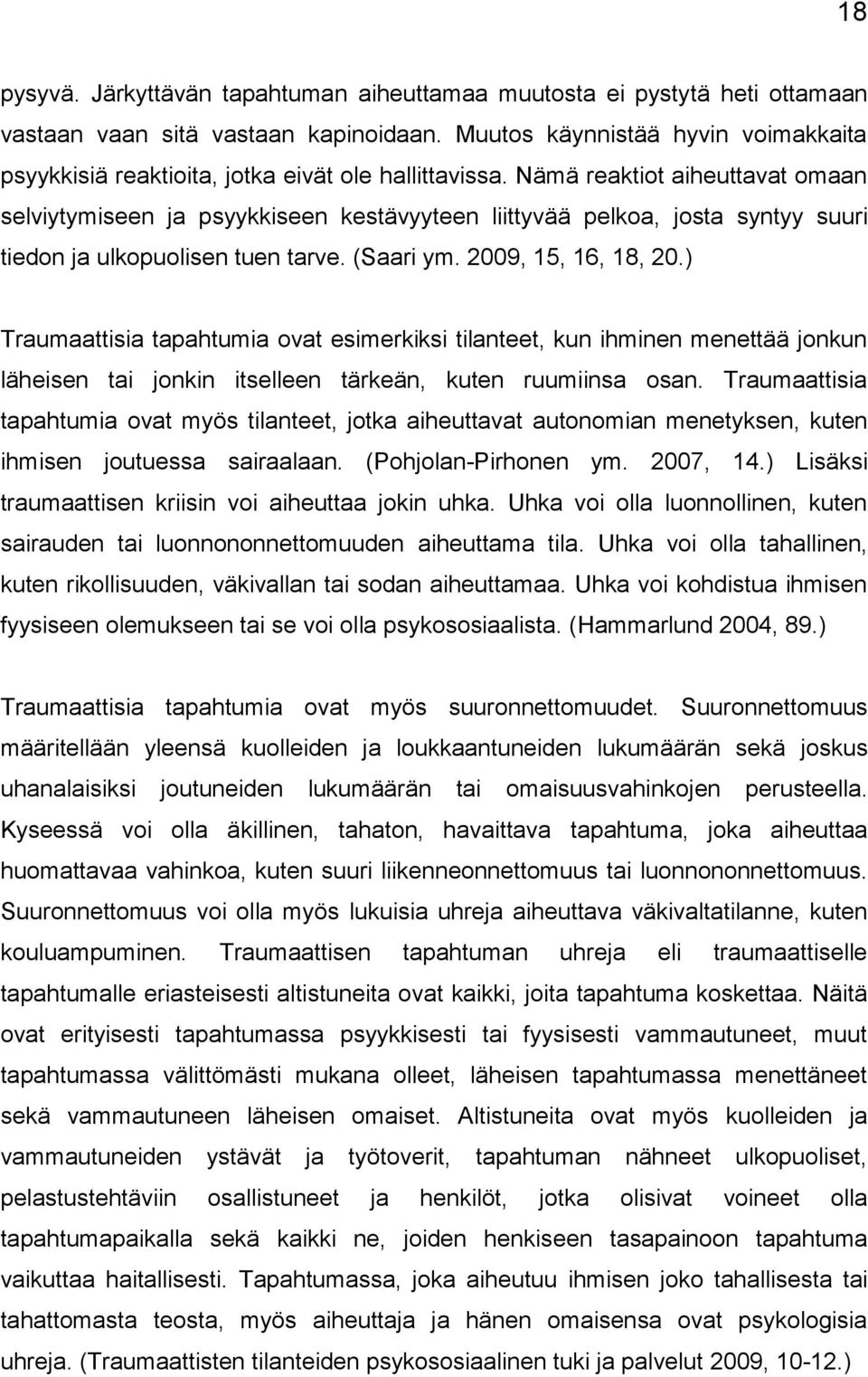 Nämä reaktiot aiheuttavat omaan selviytymiseen ja psyykkiseen kestävyyteen liittyvää pelkoa, josta syntyy suuri tiedon ja ulkopuolisen tuen tarve. (Saari ym. 2009, 15, 16, 18, 20.