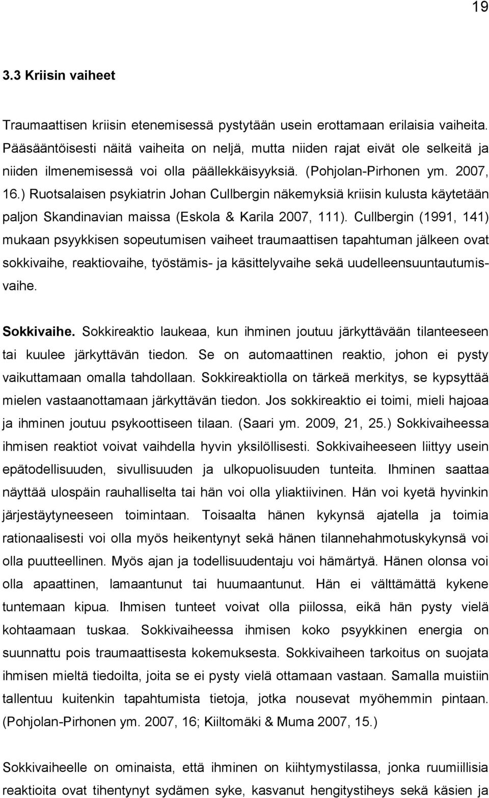 ) Ruotsalaisen psykiatrin Johan Cullbergin näkemyksiä kriisin kulusta käytetään paljon Skandinavian maissa (Eskola & Karila 2007, 111).