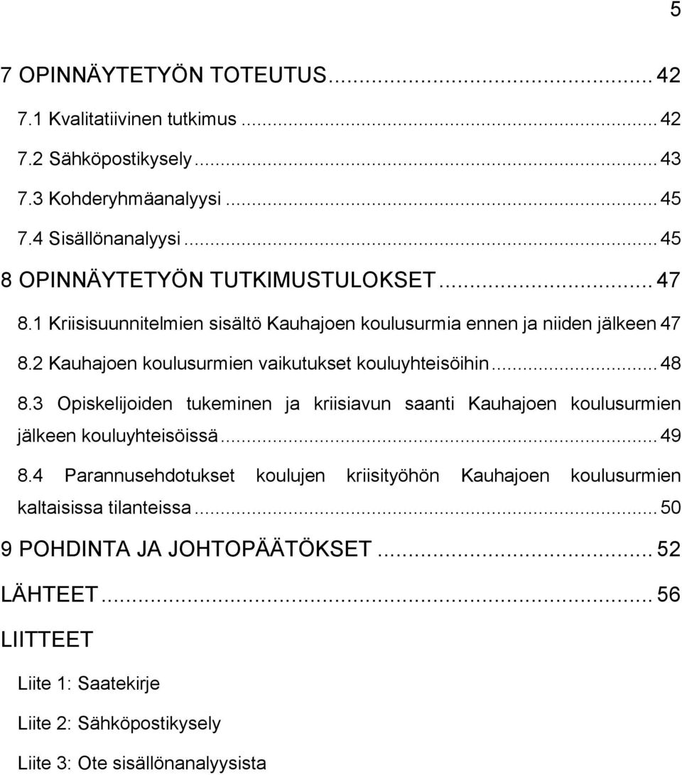 2 Kauhajoen koulusurmien vaikutukset kouluyhteisöihin... 48 8.3 Opiskelijoiden tukeminen ja kriisiavun saanti Kauhajoen koulusurmien jälkeen kouluyhteisöissä... 49 8.