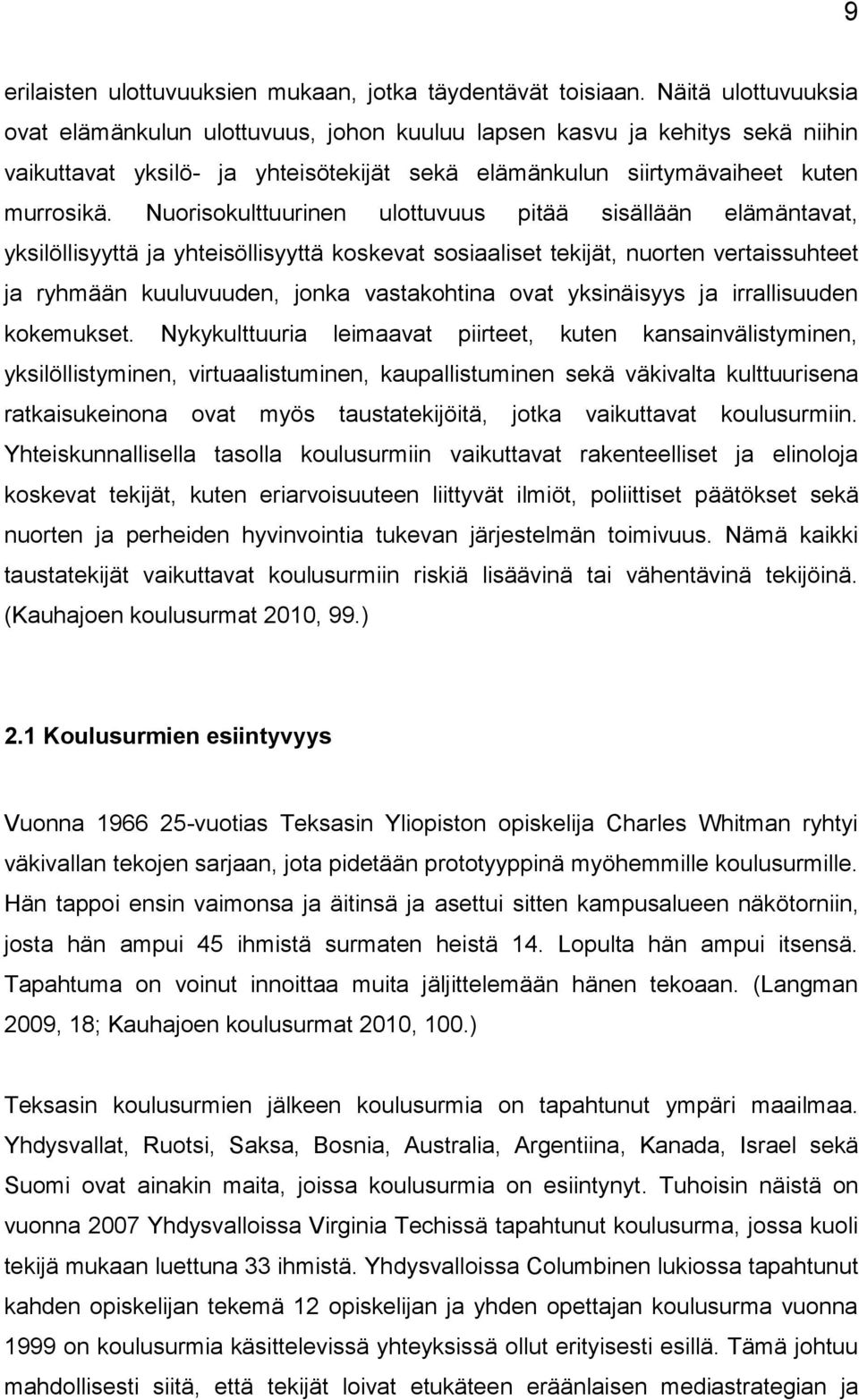 Nuorisokulttuurinen ulottuvuus pitää sisällään elämäntavat, yksilöllisyyttä ja yhteisöllisyyttä koskevat sosiaaliset tekijät, nuorten vertaissuhteet ja ryhmään kuuluvuuden, jonka vastakohtina ovat