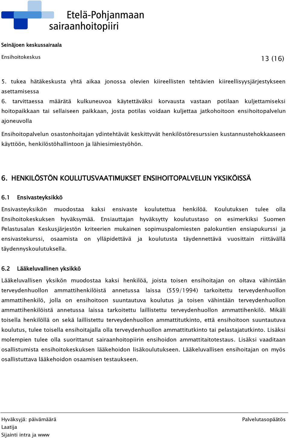 ajoneuvolla Ensihoitopalvelun osastonhoitajan ydintehtävät keskittyvät henkilöstöresurssien kustannustehokkaaseen käyttöön, henkilöstöhallintoon ja lähiesimiestyöhön. 6.