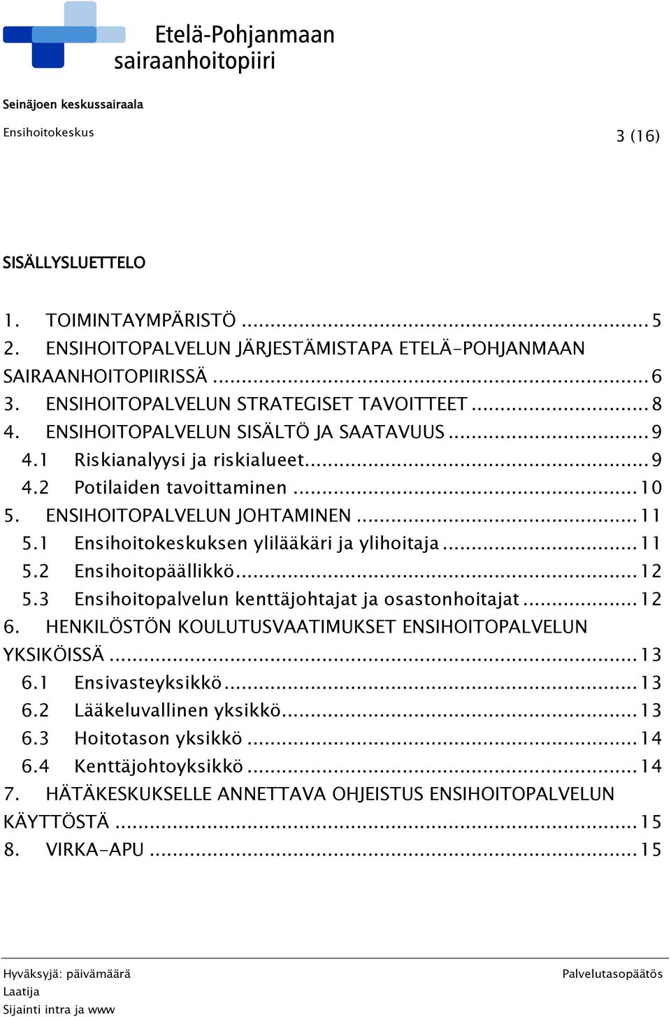 1 Ensihoitokeskuksen ylilääkäri ja ylihoitaja... 11 5.2 Ensihoitopäällikkö... 12 5.3 Ensihoitopalvelun kenttäjohtajat ja osastonhoitajat... 12 6.