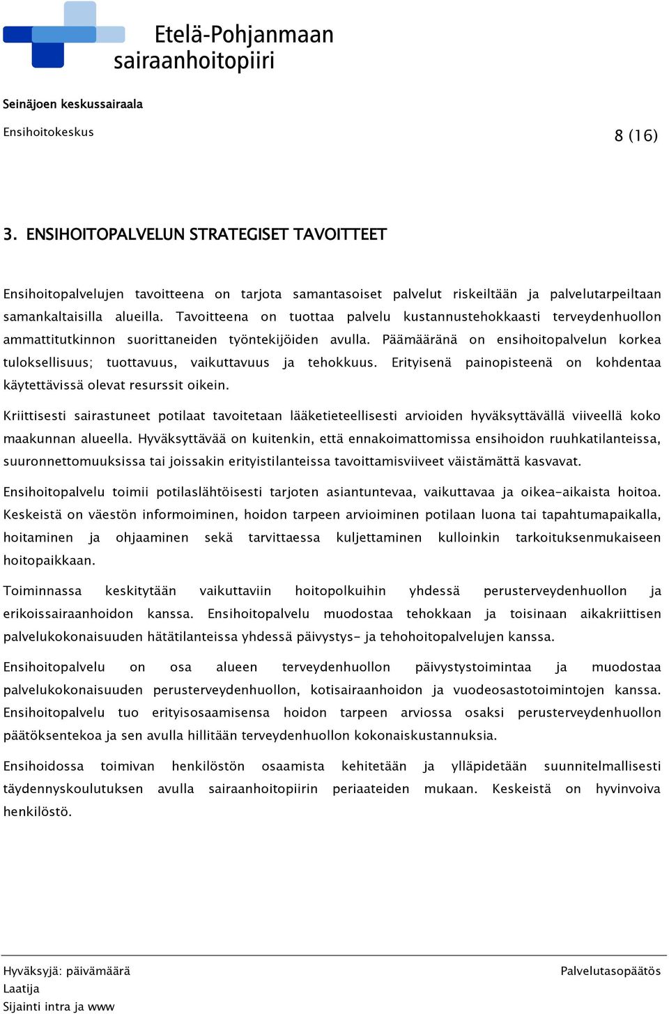 Päämääränä on ensihoitopalvelun korkea tuloksellisuus; tuottavuus, vaikuttavuus ja tehokkuus. käytettävissä olevat resurssit oikein.