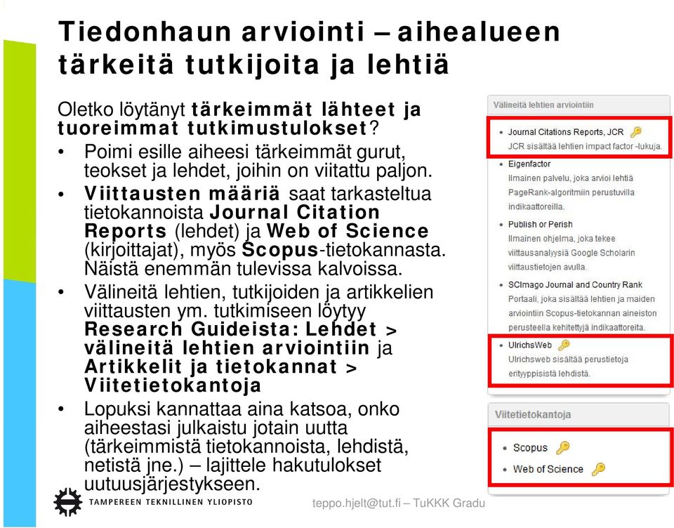 Viittausten määriä saat tarkasteltua tietokannoista Journal Citation Reports (lehdet) ja Web of Science (kirjoittajat), myös Scopus-tietokannasta. Näistä enemmän tulevissa kalvoissa.