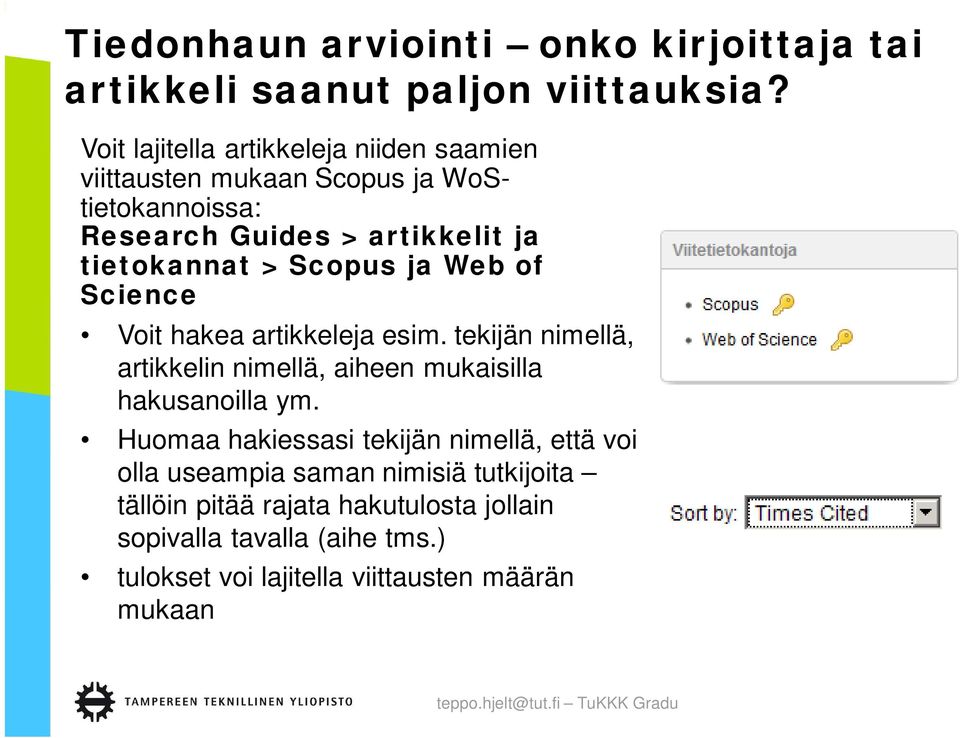 Scopus ja Web of Science Voit hakea artikkeleja esim. tekijän nimellä, artikkelin nimellä, aiheen mukaisilla hakusanoilla ym.