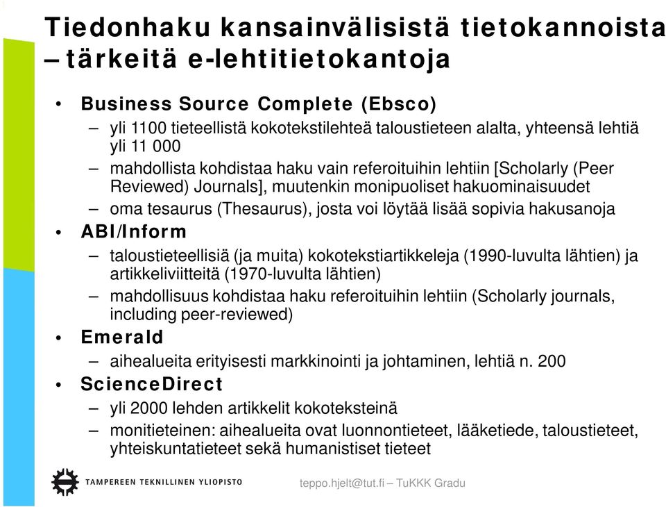 ABI/Inform taloustieteellisiä (ja muita) kokotekstiartikkeleja (1990-luvulta lähtien) ja artikkeliviitteitä (1970-luvulta lähtien) mahdollisuus kohdistaa haku referoituihin lehtiin (Scholarly