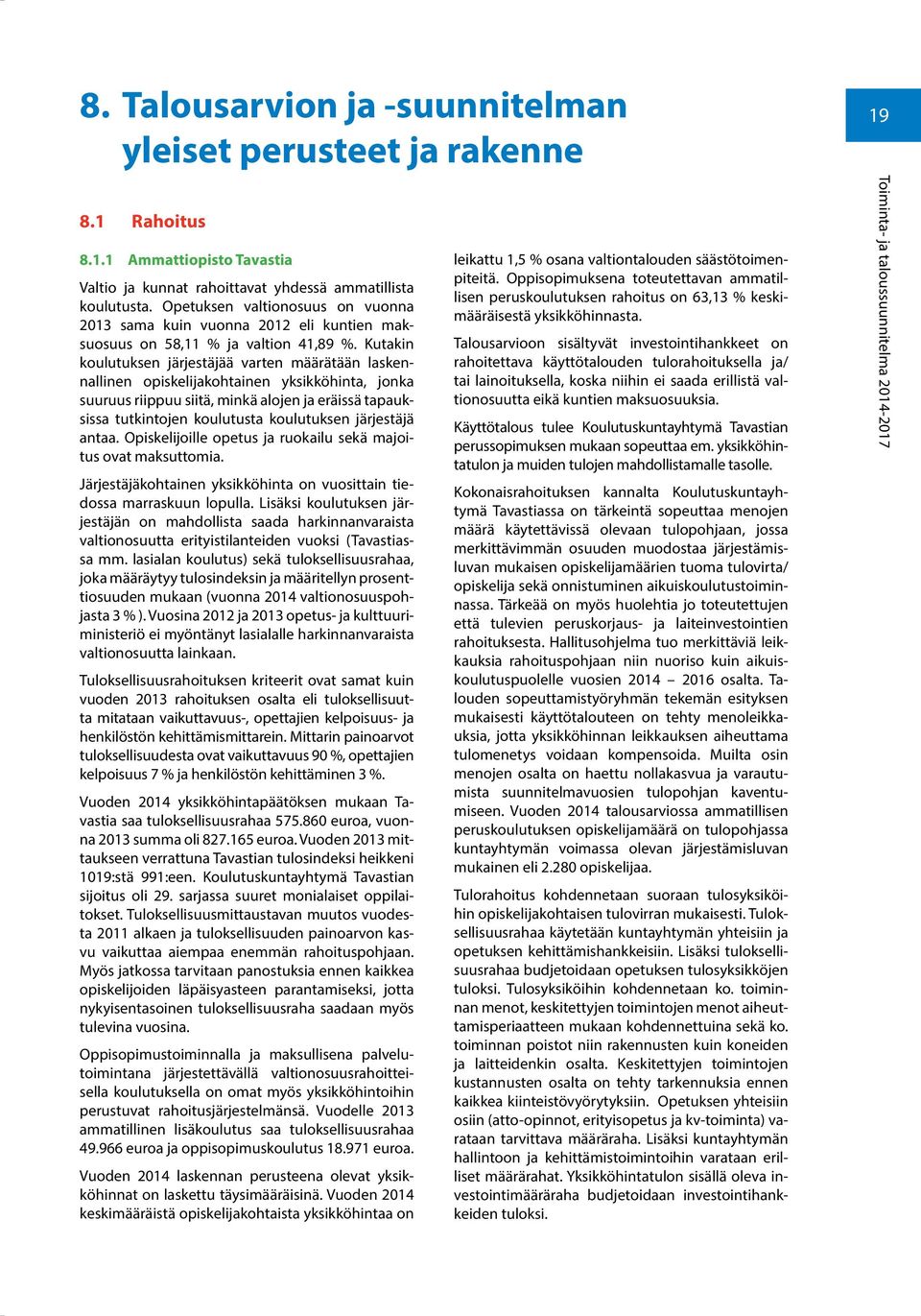 Kutakin koulutuksen järjestäjää varten määrätään laskennallinen opiskelijakohtainen yksikköhinta, jonka suuruus riippuu siitä, minkä alojen ja eräissä tapauksissa tutkintojen koulutusta koulutuksen