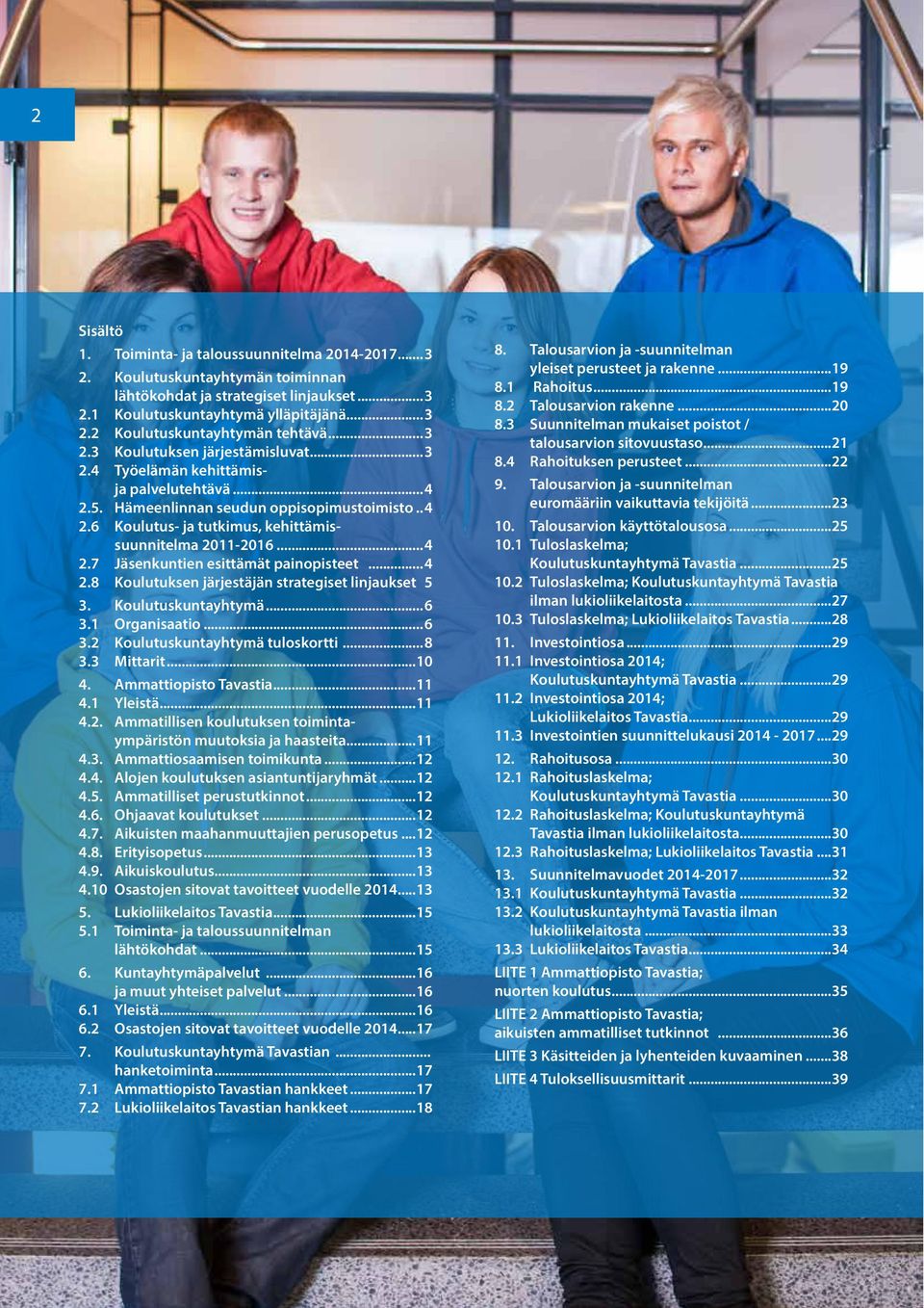 ..4 2.8 Koulutuksen järjestäjän strategiset linjaukset.5 3. Koulutuskuntayhtymä...6 3.1 Organisaatio...6 3.2 Koulutuskuntayhtymä tuloskortti...8 3.3 Mittarit...10 4. Ammattiopisto Tavastia...11 4.