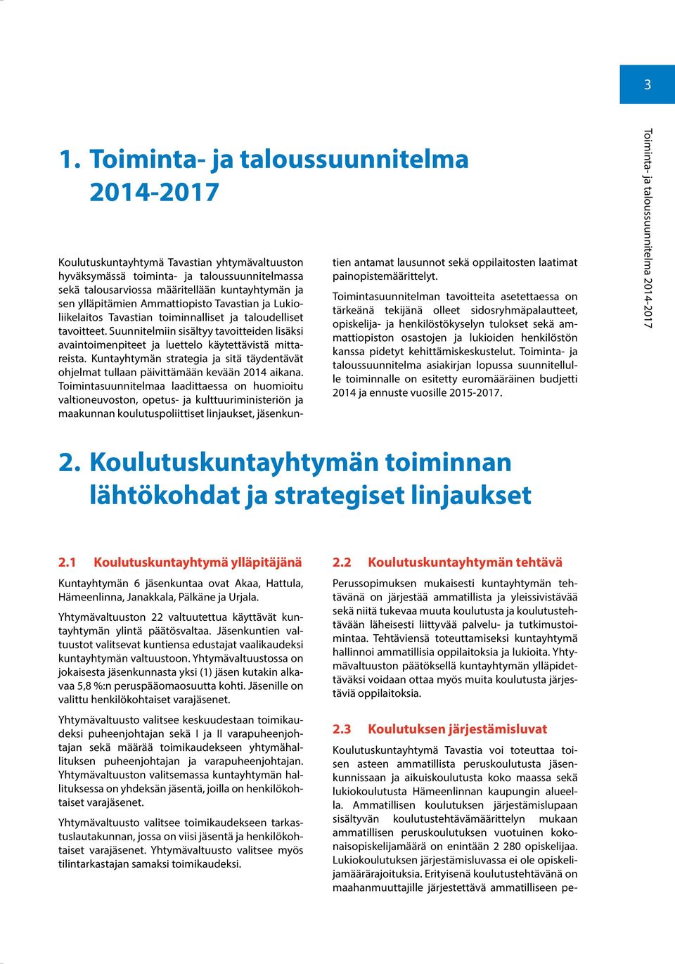 Suunnitelmiin sisältyy tavoitteiden lisäksi avaintoimenpiteet ja luettelo käytettävistä mittareista. Kuntayhtymän strategia ja sitä täydentävät ohjelmat tullaan päivittämään kevään 2014 aikana.