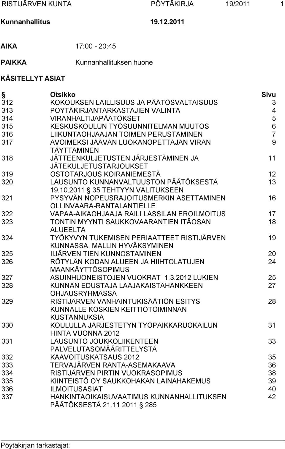 KESKUSKOULUN TYÖSUUNNITELMAN MUUTOS 6 316 LIIKUNTAOHJAAJAN TOIMEN PERUSTAMINEN 7 317 AVOIMEKSI JÄÄVÄN LUOKANOPETTAJAN VIRAN 9 TÄYTTÄMINEN 318 JÄTTEENKULJETUSTEN JÄRJESTÄMINEN JA 11