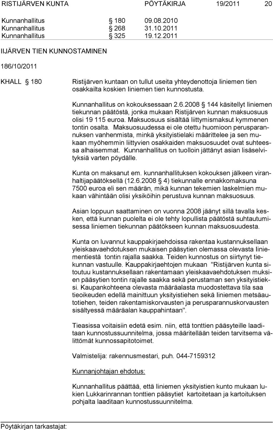 Kunnanhallitus on kokouksessaan 2.6.2008 144 käsitellyt Iiniemen tiekunnan päätöstä, jonka mukaan Ristijärven kunnan maksuosuus olisi 19 115 euroa.