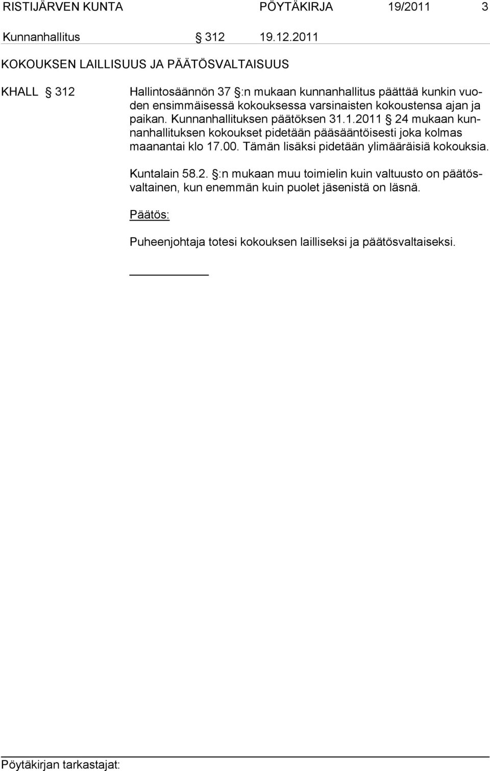 2011 KOKOUKSEN LAILLISUUS JA PÄÄTÖSVALTAISUUS KHALL 312 Hallintosäännön 37 :n mukaan kunnanhallitus päättää kunkin vuoden ensimmäisessä kokouksessa