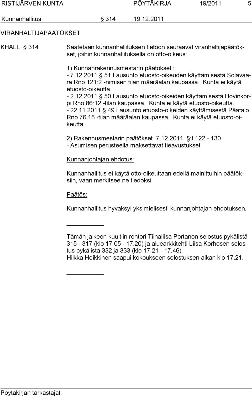 2011 51 Lausunto etuosto-oikeuden käyttämisestä Sola vaara Rno 121:2 -nimisen tilan määräalan kaupassa. Kun ta ei käy tä etu os to-oikeut ta. - 2.12.2011 50 Lausunto etuosto-oikeiden käyttämisestä Hovinkorpi Rno 86:12 -ti lan kaupassa.