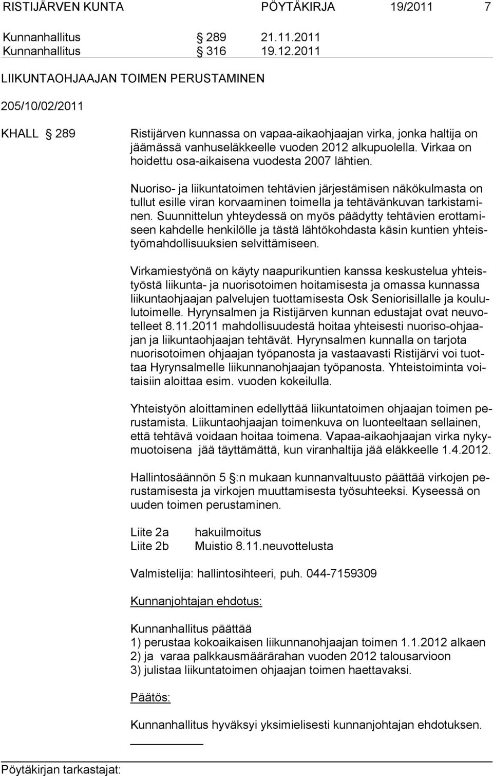 Virkaa on hoidettu osa-aikaisena vuodesta 2007 lähtien. Nuoriso- ja liikuntatoimen tehtävien järjestämisen näkökulmasta on tullut esille viran korvaaminen toimella ja tehtävänku van tar kis ta minen.