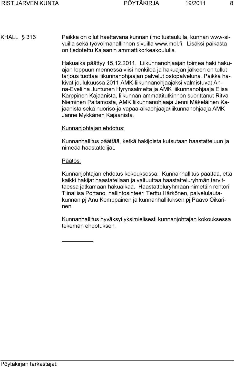 Liikunnanohjaajan toimea haki hakuajan loppuun mennessä viisi henkilöä ja hakuajan jälkeen on tullut tar jous tuot taa lii kun nan ohjaa jan palvelut ostopalveluna.