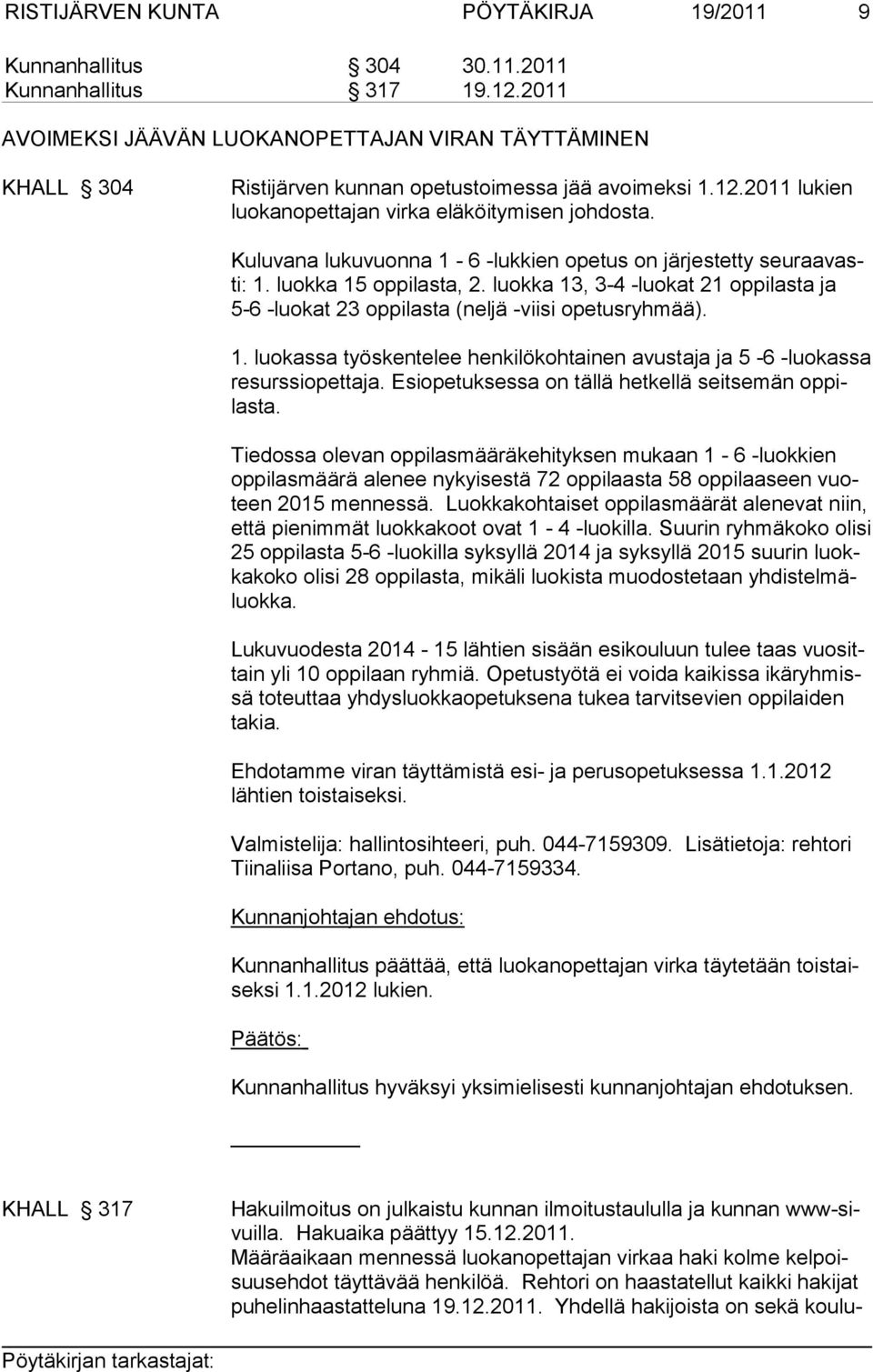 Kuluvana lukuvuonna 1-6 -lukkien opetus on järjestetty seuraavasti: 1. luokka 15 oppilasta, 2. luokka 13, 3-4 -luokat 21 oppilasta ja 5-6 -luokat 23 oppilasta (neljä -viisi opetusryhmää). 1. luokassa työskentelee henkilökohtainen avustaja ja 5-6 -luokassa resurssi opettaja.