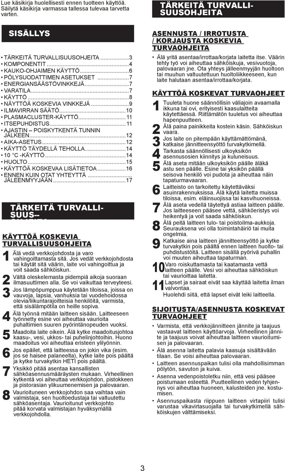 ..6 PÖLYSUODATTIMEN ASETUKSET...7 ENERGIANSÄÄSTÖVINKKEJÄ...7 VARATILA...7 KÄYTTÖ...8 NÄYTTÖÄ KOSKEVIA VINKKEJÄ...9 ILMAVIRRAN SÄÄTÖ...0 PLASMACLUSTER-KÄYTTÖ... ITSEPUHDISTUS.