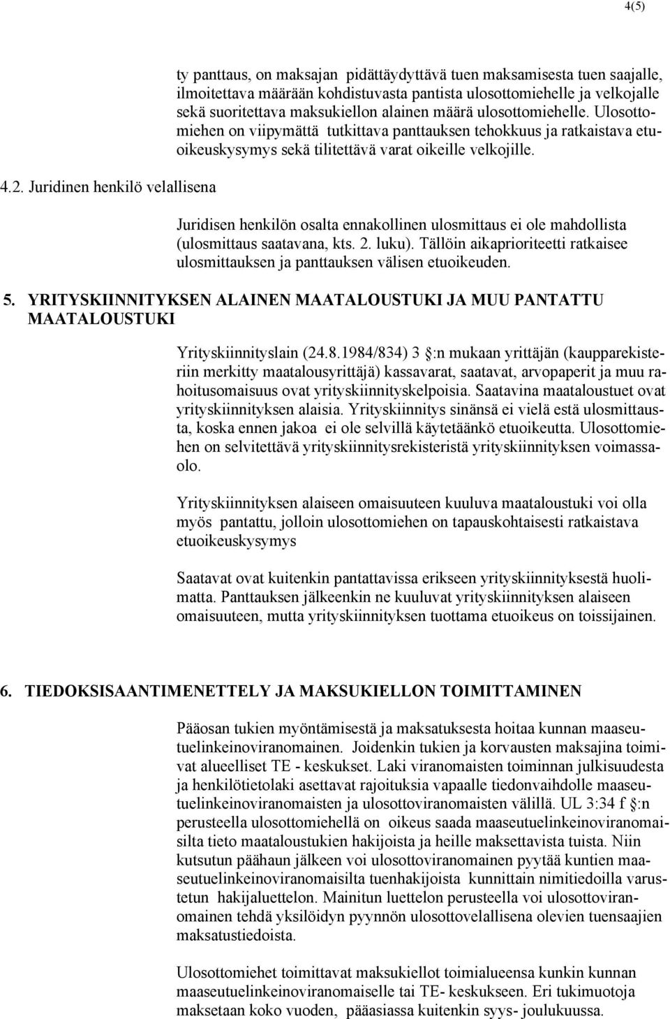 maksukiellon alainen määrä ulosottomiehelle. Ulosottomiehen on viipymättä tutkittava panttauksen tehokkuus ja ratkaistava etuoikeuskysymys sekä tilitettävä varat oikeille velkojille.