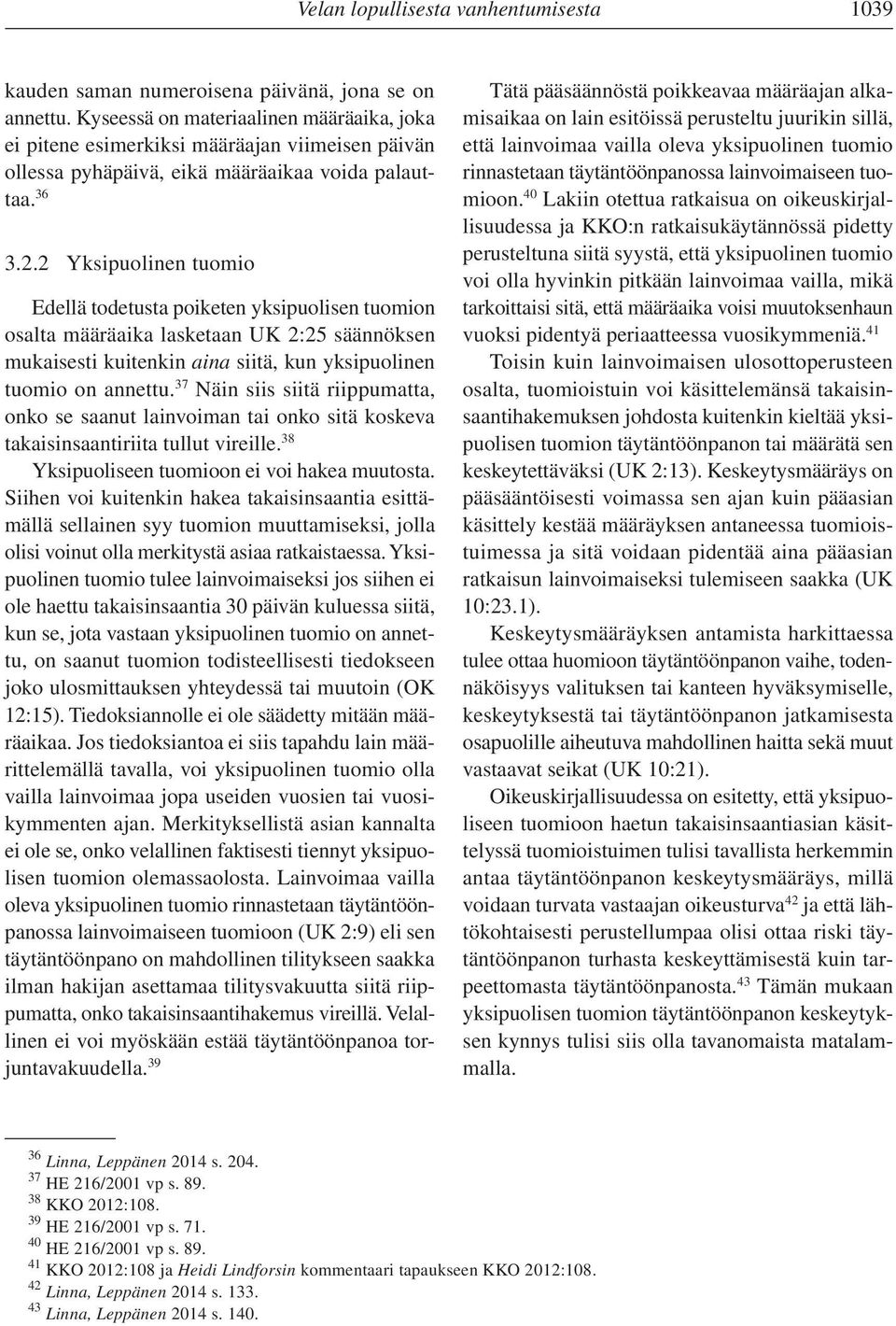 2 Yksipuolinen tuomio Edellä todetusta poiketen yksipuolisen tuomion osalta määräaika lasketaan UK 2:25 säännöksen mukaisesti kuitenkin aina siitä, kun yksipuolinen tuomio on annettu.