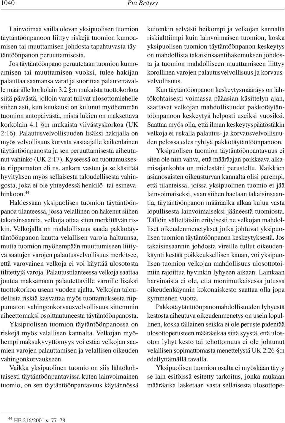 2 :n mukaista tuottokorkoa siitä päivästä, jolloin varat tulivat ulosottomiehelle siihen asti, kun kuukausi on kulunut myöhemmän tuomion antopäivästä, mistä lukien on maksettava korkolain 4.